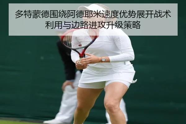多特蒙德围绕阿德耶米速度优势展开战术利用与边路进攻升级策略